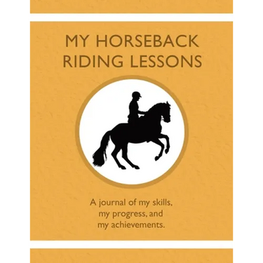 My Horseback Riding Lessons: A journal of my skills, my progress, and my achievements.
