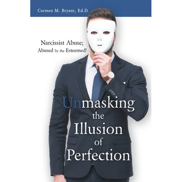 Unmasking the Illusion of Perfection: Narcissist Abuse; Abused by the Esteemed!