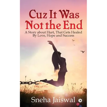 Cuz It Was Not the End: "A Story about Hurt, That Gets Healed By Love, Hope and Success "