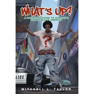 What's Up?: A Definitive Guide To Surviving Life In Black America