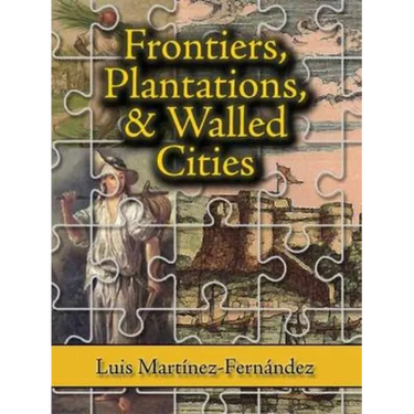 Frontiers, Plantations, and Walled Cities: Essays on Society, Culture, and Politics in the Hispanic Caribbean (1800-1945)
