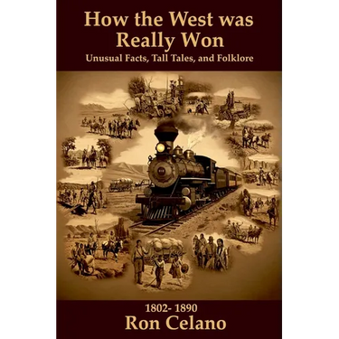 How the West was Really Won - Unusual Facts, Tall Tales, and Folklore