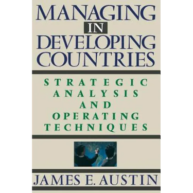 Managing in Developing Countries: Strategic Analysis and Operating Techniques