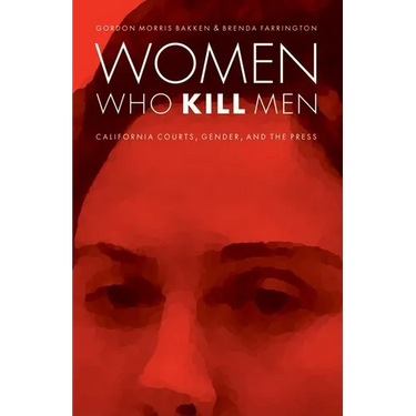 Women Who Kill Men: California Courts, Gender, and the Press