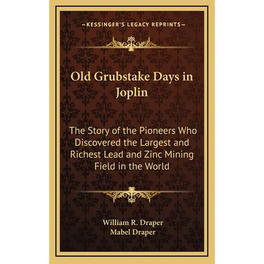 Old Grubstake Days in Joplin: The Story of the Pioneers Who Discovered the Largest and Richest Lead and Zinc Mining Field in the World