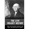 The 1776 Project History: Story Of The Greatest Country In The World- The United States Of America
