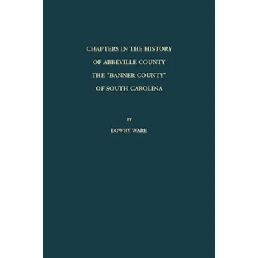 Chapters in the History of Abbeville County: The "Banner County" of South Carolina