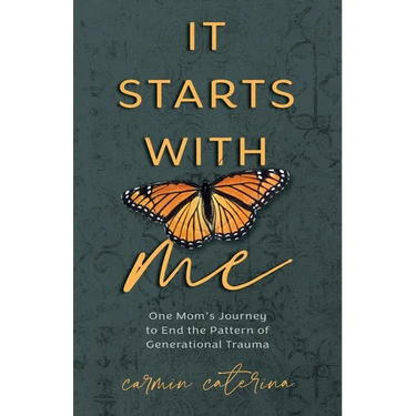 It Starts with Me: One Mom's Journey to End the Pattern of Generational Trauma
