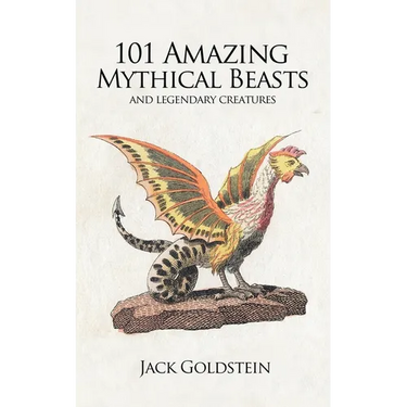 101 Amazing Mythical Beasts: ...and Legendary Creatures