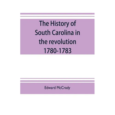 The history of South Carolina in the revolution, 1780-1783