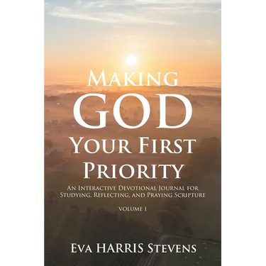 Making God Your First Priority: An Interactive Devotional Journal for Studying, Reflecting, and Praying Scripture; Volume 1: Knowing God and Embracing