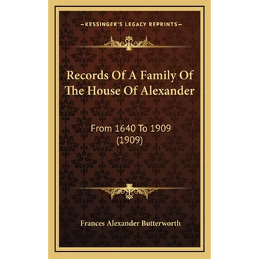 Records Of A Family Of The House Of Alexander: From 1640 To 1909 (1909)