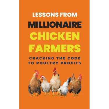 Lessons From Millionaire Chicken Farmers: Cracking The Code To Poultry Profits