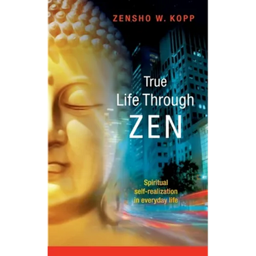 True Life Through Zen: Spiritual self-realisation in daily life