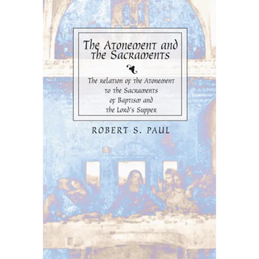 Atonement and the Sacraments: The Relation of the Atonement to the Sacraments of Baptism and the Lord's Supper