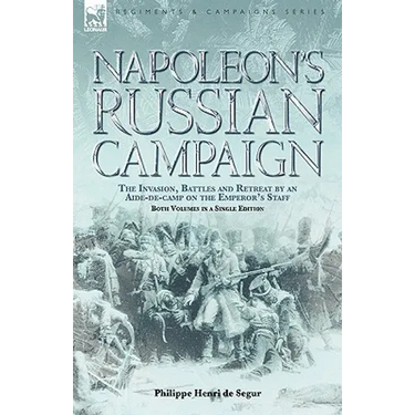 Napoleon's Russian Campaign: the Invasion, Battles and Retreat by an Aide-de-Camp on the Emperor's Staff