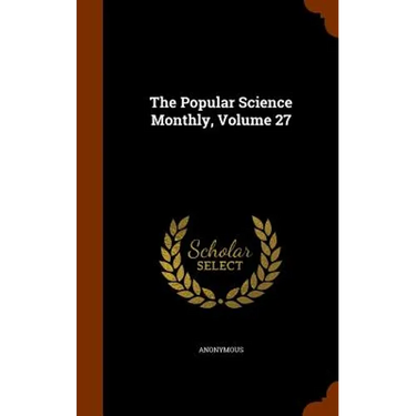 The Popular Science Monthly, Volume 27