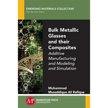 Bulk Metallic Glasses and Their Composites: Additive Manufacturing and Modeling and Simulation