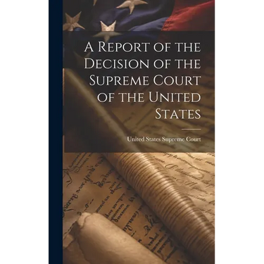 A Report of the Decision of the Supreme Court of the United States