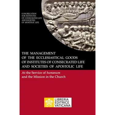 The Management of the Ecclesiastical Goods of Institutes of Consecrated Life and Societies of Apostolic Life. At the Service of Humanum and the Missio