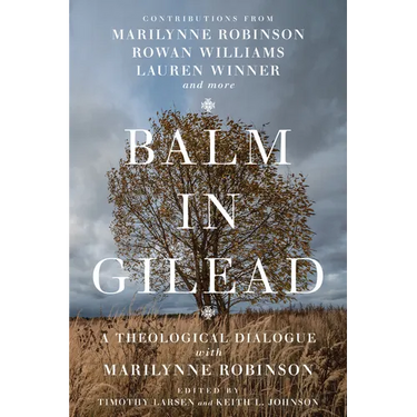 Balm in Gilead: A Theological Dialogue with Marilynne Robinson