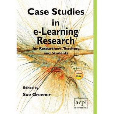 Case Studies in E-Learning Research for Researchers, Teachers and Students
