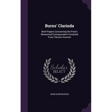 Burns' Clarinda: Brief Papers Concerning the Poet's Renowned Correspondent Compiled From Various Sources