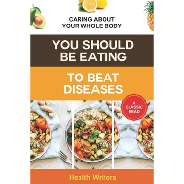 You Should Be Eating to Beat Diseases: Caring About Your Whole Body
