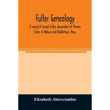 Fuller genealogy; a record of Joseph Fuller, descendant of Thomas Fuller of Woburn and Middletown, Mass.