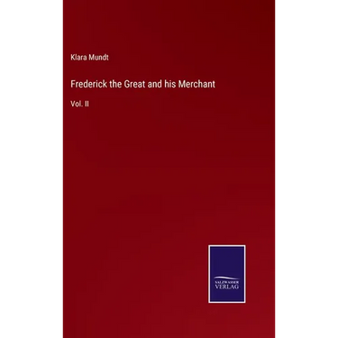 Frederick the Great and his Merchant: Vol. II
