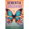 Dementia Caregiving: A Self Help Book for Dementia Caregivers Offering Practical Coping Strategies and Support to Overcome Burnout, Increas