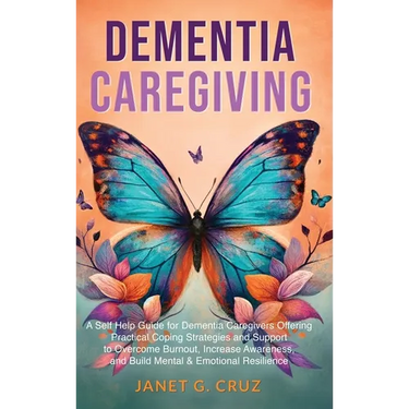 Dementia Caregiving: A Self Help Book for Dementia Caregivers Offering Practical Coping Strategies and Support to Overcome Burnout, Increas
