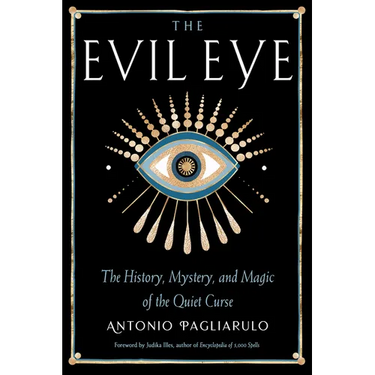 The Evil Eye: The History, Mystery, and Magic of the Quiet Curse