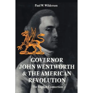 Governor John Wentworth & the American Revolution: The English Connection