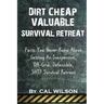 Dirt Cheap Valuable Survival Retreat: Facts You Never Knew About Getting An Inexpensive, Off-Grid, Defensible, SHTF Survival Retreat