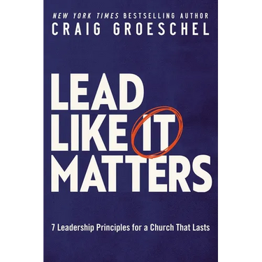 Lead Like It Matters: 7 Leadership Principles for a Church That Lasts