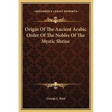Origin of the Ancient Arabic Order of the Nobles of the Mystic Shrine