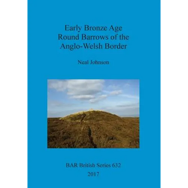 Early Bronze Age Round Barrows of the Anglo-Welsh Border