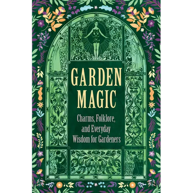 Garden Magic: Charms, Folklore, and Ancient Wisdom