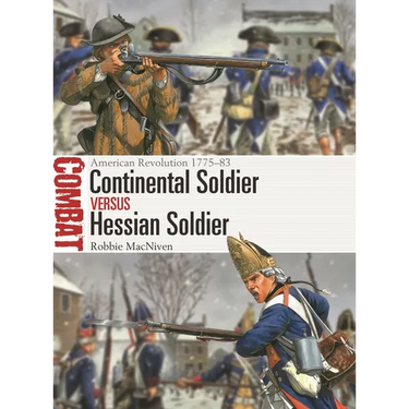 Continental Soldier Vs Hessian Soldier: American Revolution 1775-83