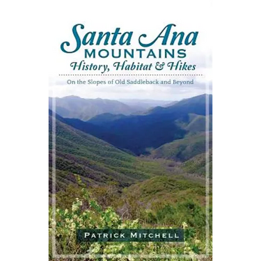 Santa Ana Mountains History, Habitat & Hikes: On the Slopes of Old Saddleback and Beyond