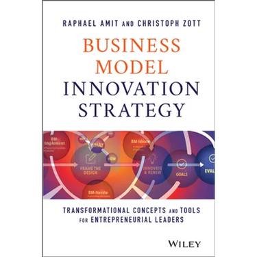 Business Model Innovation Strategy: Transformational Concepts and Tools for Entrepreneurial Leaders
