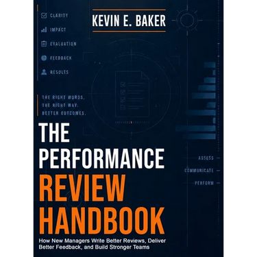 The Performance Review Handbook: How New Managers Write Better Reviews, Deliver Better Feedback, and Build Stronger Teams