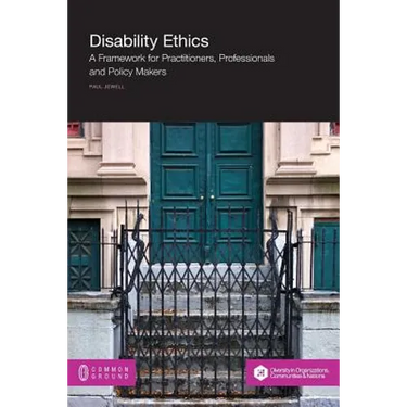 Disability Ethics: A Framework for Practitioners, Professionals and Policy Makers