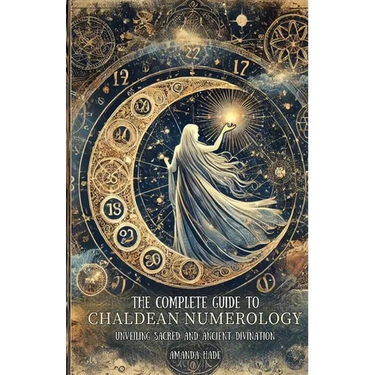 The Complete Guide to Chaldean Numerology: Unveiling Sacred and Ancient Divination