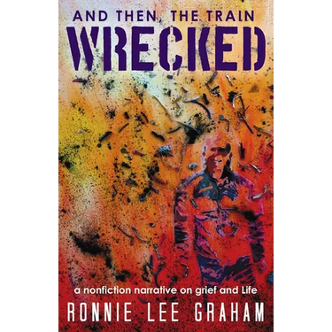 And Then, the Train Wrecked: A Nonfiction Narrative on Grief and Life