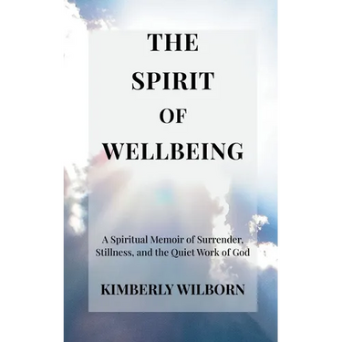 The Spirit of Wellbeing: A Spiritual Memoir of Surrender, Stillness, and the Quiet Work of God