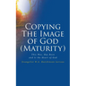 Copying The Image of God (Maturity): This Was, Has Been and Is the Heart of God
