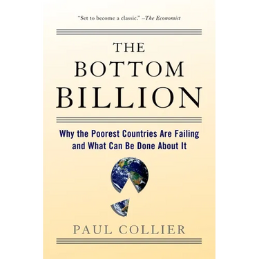 The Bottom Billion: Why the Poorest Countries Are Failing and What Can Be Done about It