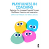 Playfulness in Coaching: Exploring Our Untapped Potential Through Playfulness, Creativity and Imagination